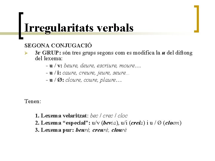 Irregularitats verbals SEGONA CONJUGACIÓ Ø 3 r GRUP: són tres grups segons com es