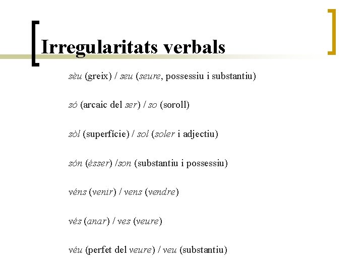 Irregularitats verbals sèu (greix) / seu (seure, possessiu i substantiu) só (arcaic del ser)