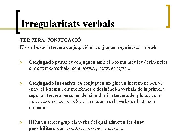 Irregularitats verbals TERCERA CONJUGACIÓ Els verbs de la tercera conjugació es conjuguen seguint dos