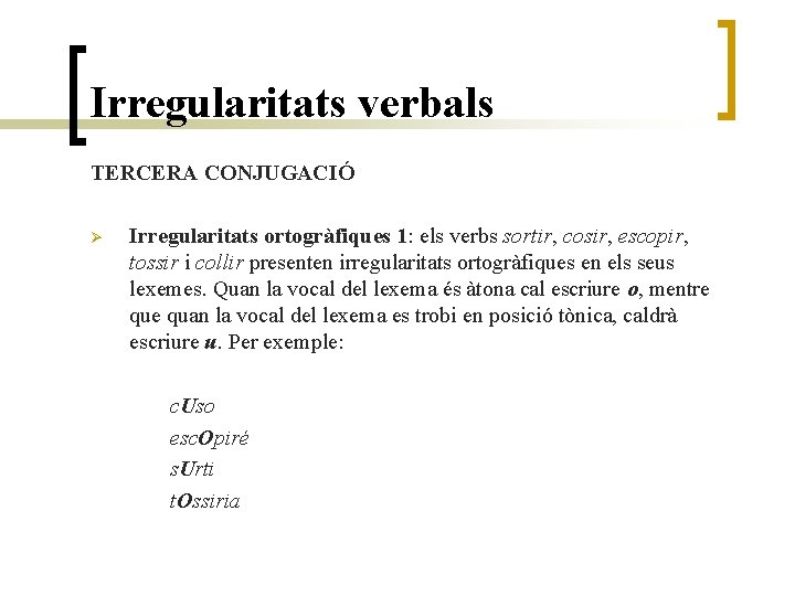Irregularitats verbals TERCERA CONJUGACIÓ Ø Irregularitats ortogràfiques 1: els verbs sortir, cosir, escopir, tossir