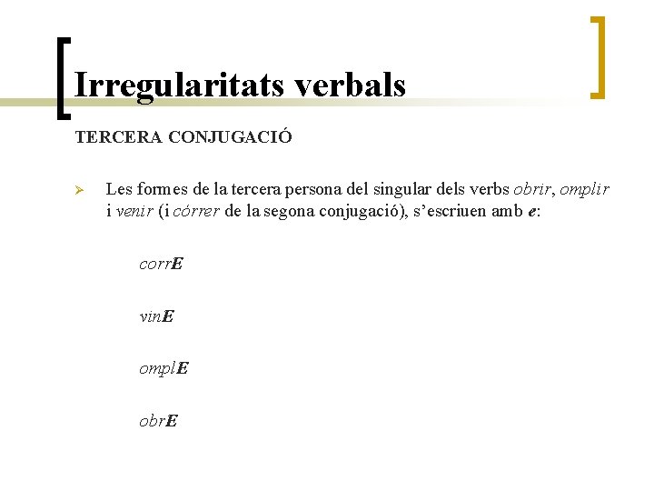 Irregularitats verbals TERCERA CONJUGACIÓ Ø Les formes de la tercera persona del singular dels