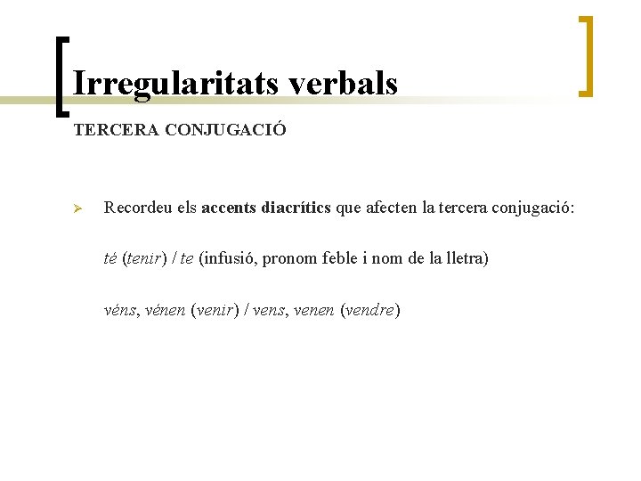 Irregularitats verbals TERCERA CONJUGACIÓ Ø Recordeu els accents diacrítics que afecten la tercera conjugació: