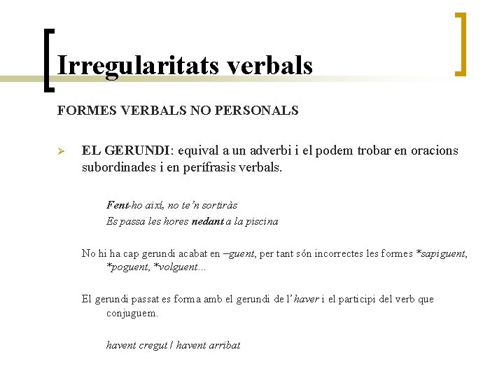 Irregularitats verbals FORMES VERBALS NO PERSONALS Ø EL GERUNDI: equival a un adverbi i