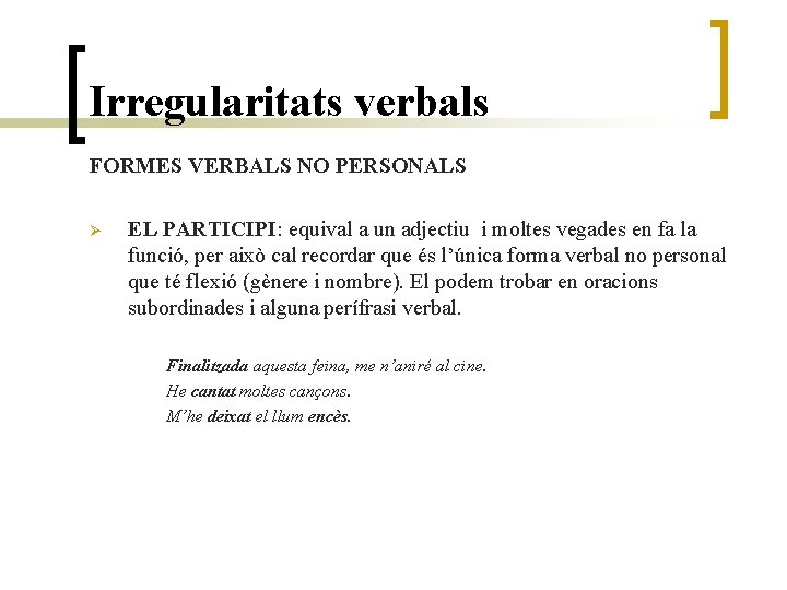Irregularitats verbals FORMES VERBALS NO PERSONALS Ø EL PARTICIPI: equival a un adjectiu i