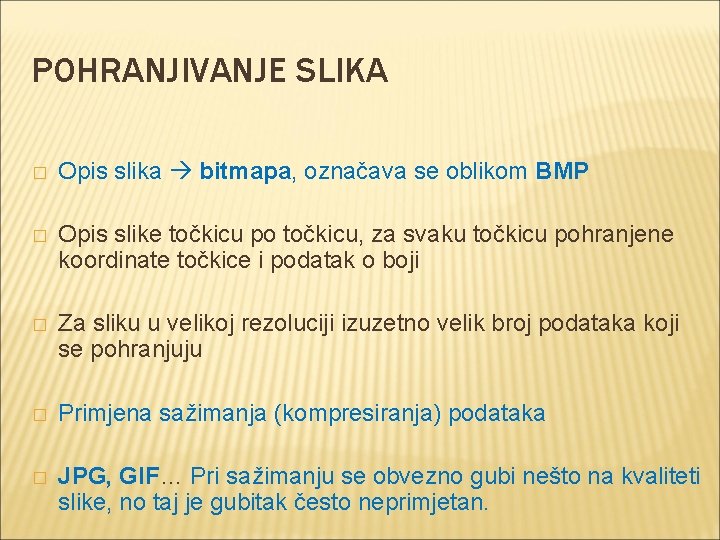 POHRANJIVANJE SLIKA � Opis slika bitmapa, označava se oblikom BMP � Opis slike točkicu