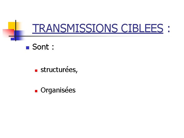 TRANSMISSIONS CIBLEES : n Sont : n structurées, n Organisées 