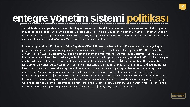 30 entegre yönetim sistemi politikası Sarbak Metal olarak politikamız, elimizdeki kaynakları en verimli şekilde