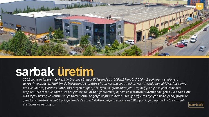 04 sarbak üretim 2002 yılından itibaren Çerkezköy Organize Sanayi Bölgesinde 14. 000 m 2