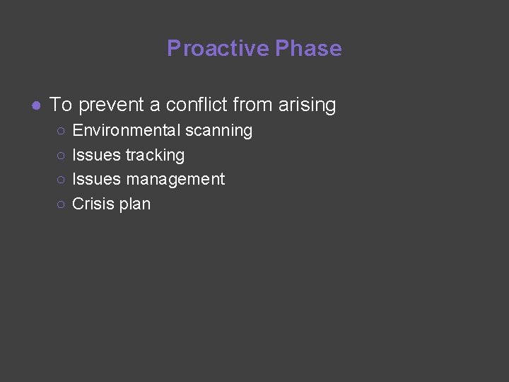 Proactive Phase ● To prevent a conflict from arising ○ ○ Environmental scanning Issues