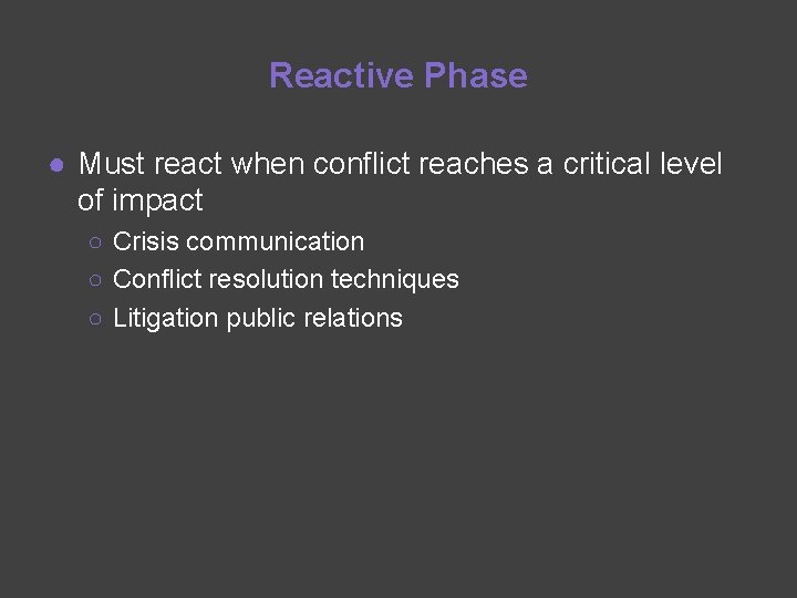 Reactive Phase ● Must react when conflict reaches a critical level of impact ○