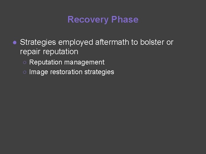 Recovery Phase ● Strategies employed aftermath to bolster or repair reputation ○ Reputation management