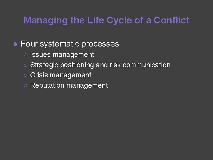 Managing the Life Cycle of a Conflict ● Four systematic processes ○ ○ Issues
