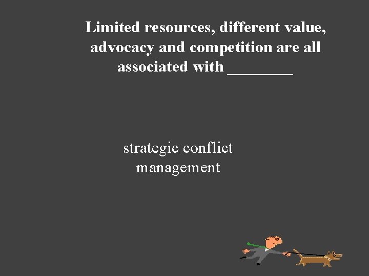 Limited resources, different value, advocacy and competition are all associated with ____ strategic conflict