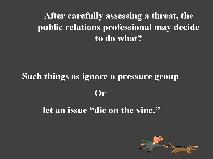 After carefully assessing a threat, the public relations professional may decide to do what?