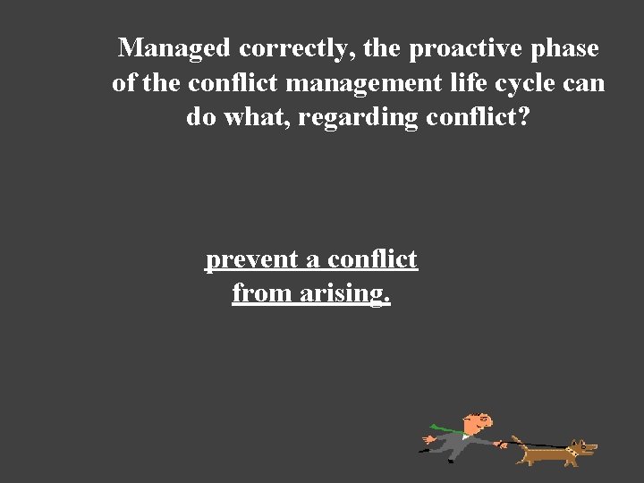 Managed correctly, the proactive phase of the conflict management life cycle can do what,