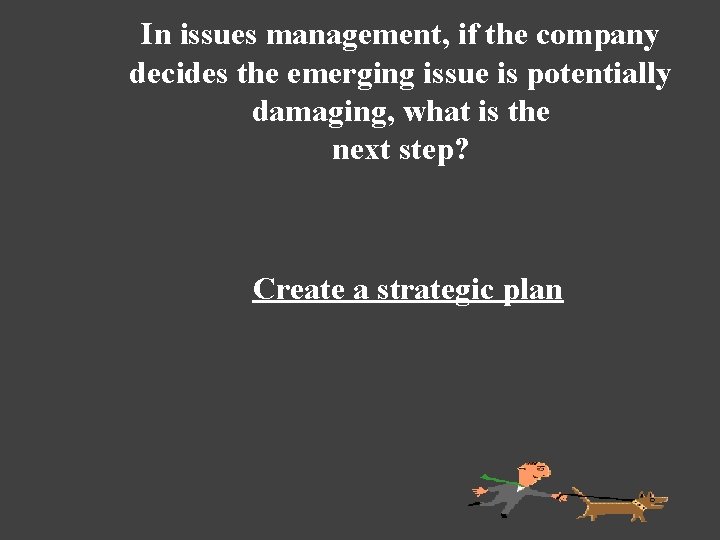 In issues management, if the company decides the emerging issue is potentially damaging, what