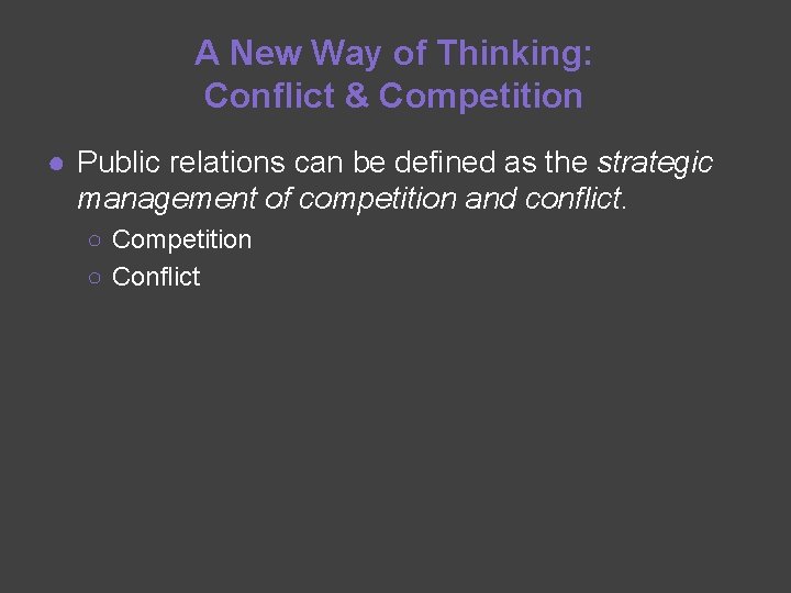 A New Way of Thinking: Conflict & Competition ● Public relations can be defined