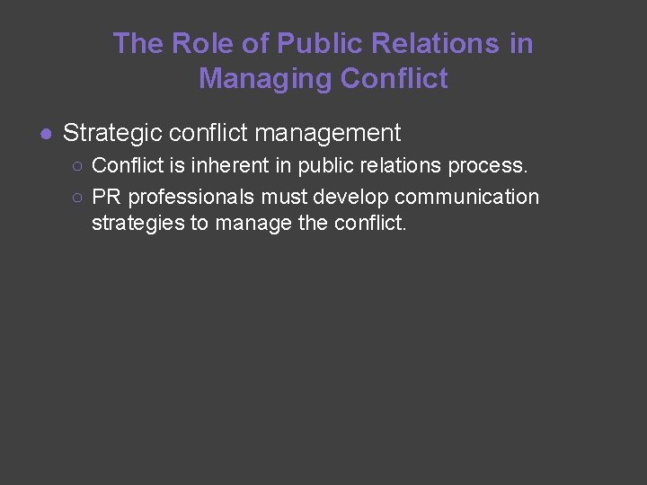 The Role of Public Relations in Managing Conflict ● Strategic conflict management ○ Conflict