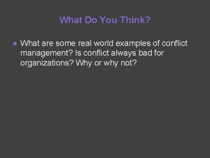 What Do You Think? ● What are some real world examples of conflict management?