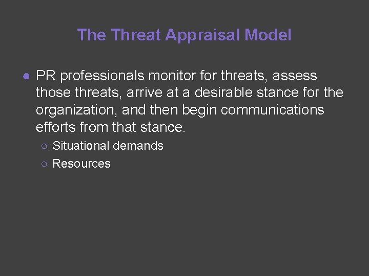The Threat Appraisal Model ● PR professionals monitor for threats, assess those threats, arrive