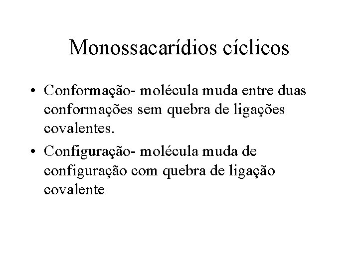 Monossacarídios cíclicos • Conformação- molécula muda entre duas conformações sem quebra de ligações covalentes.
