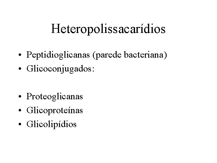 Heteropolissacarídios • Peptidioglicanas (parede bacteriana) • Glicoconjugados: • Proteoglicanas • Glicoproteínas • Glicolipídios 