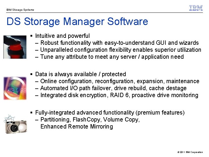 IBM Storage Systems DS Storage Manager Software § Intuitive and powerful – Robust functionality
