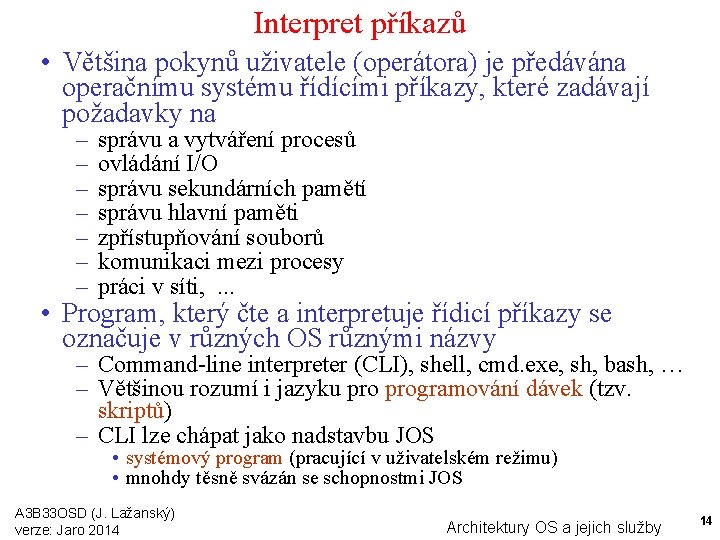 Interpret příkazů • Většina pokynů uživatele (operátora) je předávána operačnímu systému řídícími příkazy, které