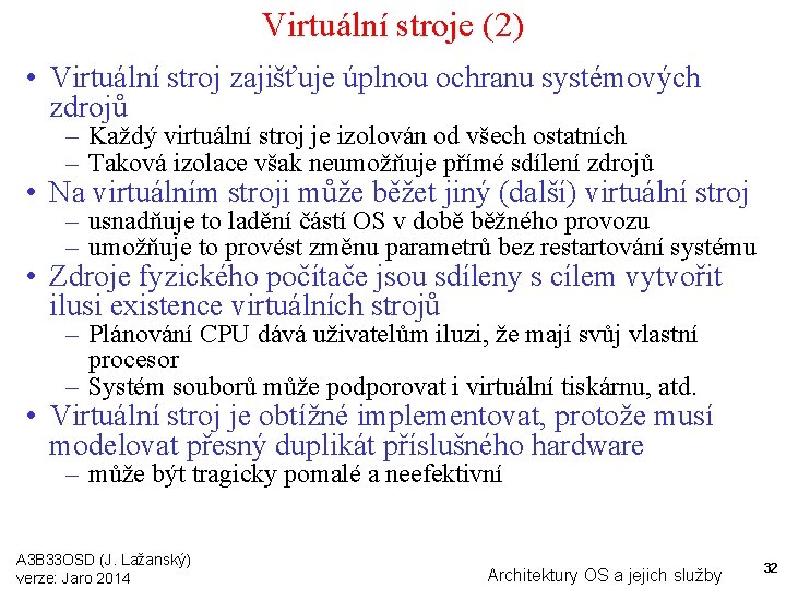 Virtuální stroje (2) • Virtuální stroj zajišťuje úplnou ochranu systémových zdrojů – Každý virtuální