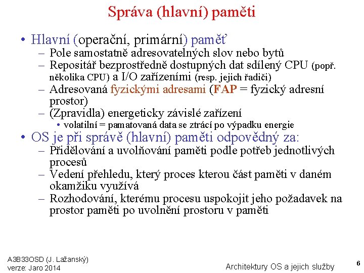 Správa (hlavní) paměti • Hlavní (operační, primární) paměť – Pole samostatně adresovatelných slov nebo