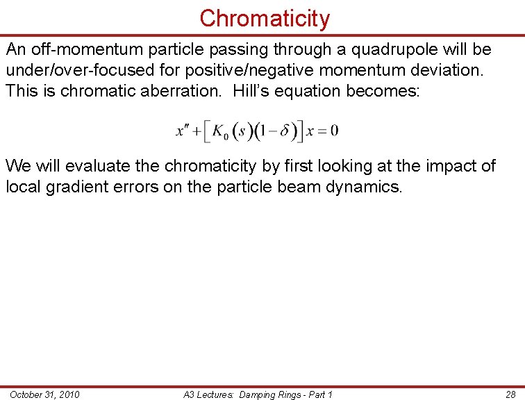 Chromaticity An off-momentum particle passing through a quadrupole will be under/over-focused for positive/negative momentum