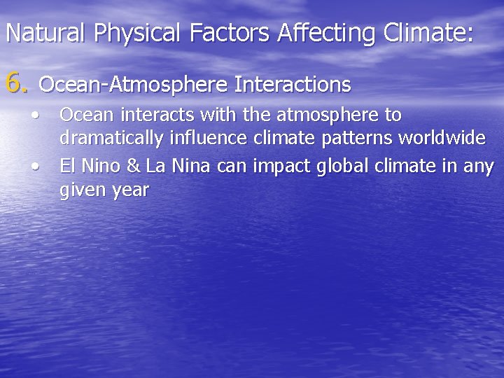 Natural Physical Factors Affecting Climate: 6. Ocean-Atmosphere Interactions • Ocean interacts with the atmosphere