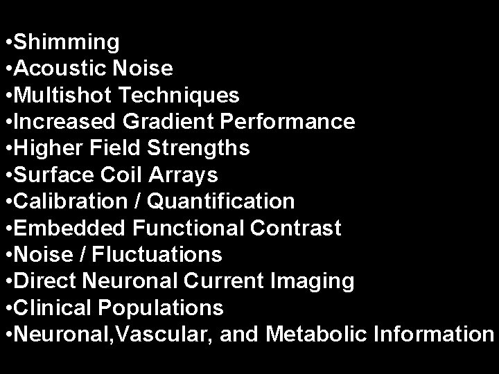 • Shimming • Acoustic Noise • Multishot Techniques • Increased Gradient Performance • • Shimming • Acoustic Noise • Multishot Techniques • Increased Gradient Performance •