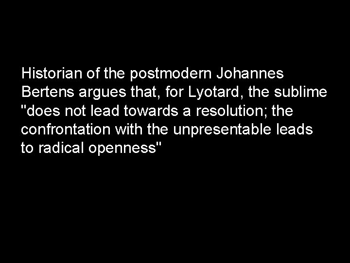 Historian of the postmodern Johannes Bertens argues that, for Lyotard, the sublime "does not
