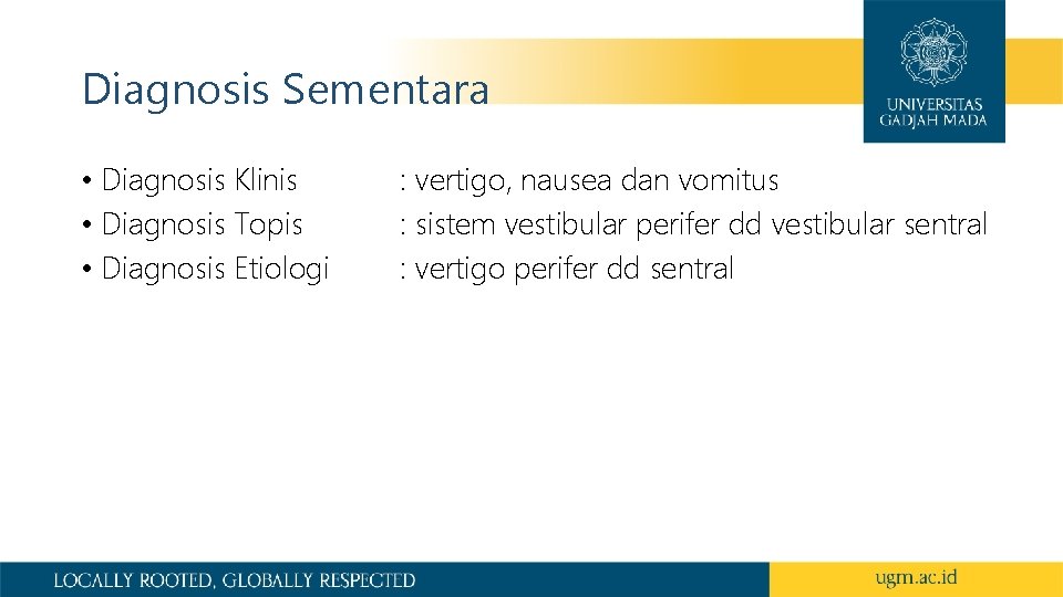 Diagnosis Sementara • Diagnosis Klinis • Diagnosis Topis • Diagnosis Etiologi : vertigo, nausea