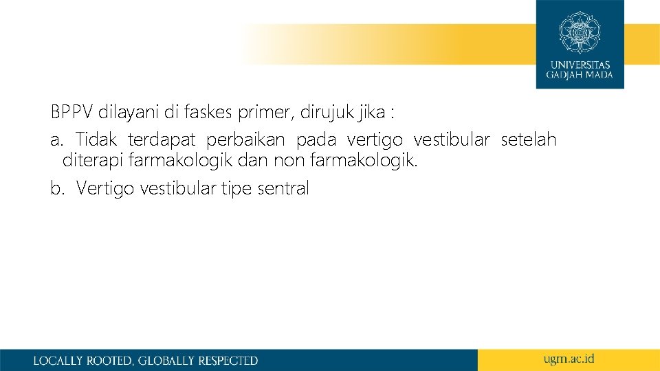 BPPV dilayani di faskes primer, dirujuk jika : a. Tidak terdapat perbaikan pada vertigo