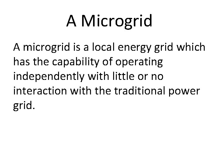 A Microgrid A microgrid is a local energy grid which has the capability of