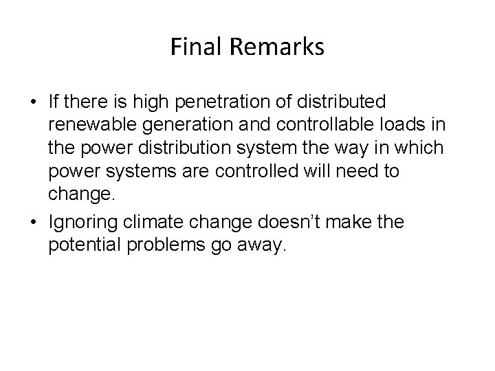 Final Remarks • If there is high penetration of distributed renewable generation and controllable