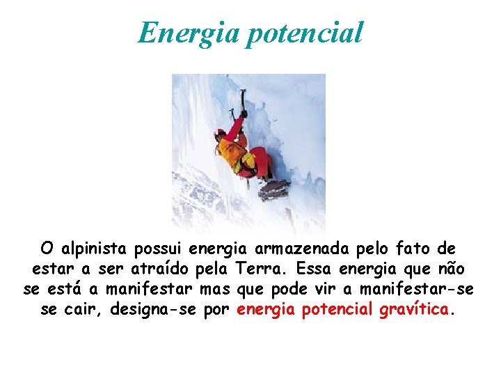 Energia potencial O alpinista possui energia armazenada pelo fato de estar a ser atraído