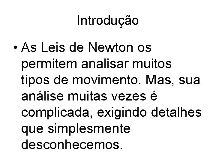 Introdução • As Leis de Newton os permitem analisar muitos tipos de movimento. Mas,