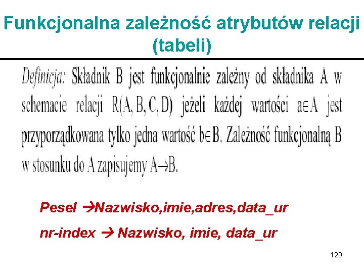 Funkcjonalna zależność atrybutów relacji (tabeli) Pesel Nazwisko, imie, adres, data_ur nr-index Nazwisko, imie, data_ur