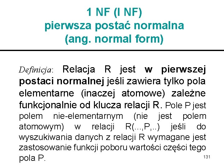 1 NF (I NF) pierwsza postać normalna (ang. normal form) Definicja: Relacja R jest