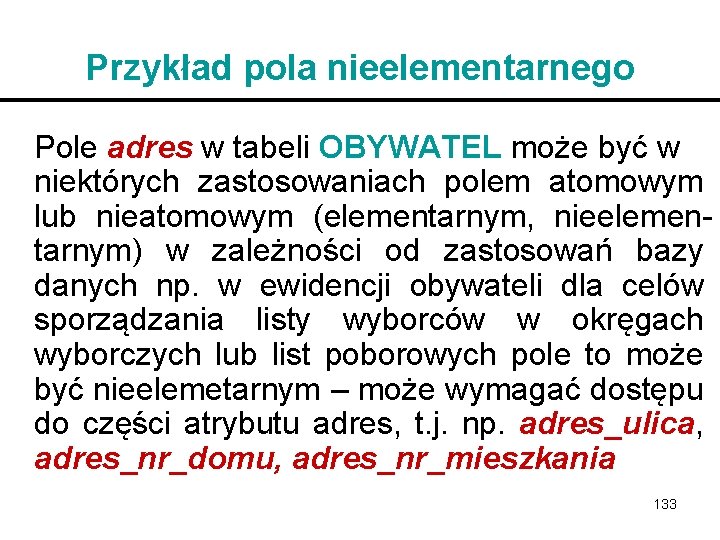 Przykład pola nieelementarnego Pole adres w tabeli OBYWATEL może być w niektórych zastosowaniach polem