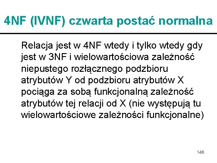 4 NF (IVNF) czwarta postać normalna Relacja jest w 4 NF wtedy i tylko