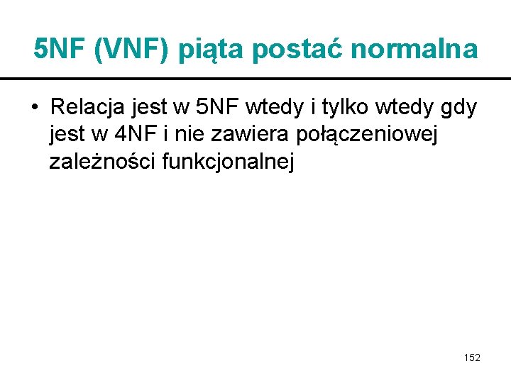 5 NF (VNF) piąta postać normalna • Relacja jest w 5 NF wtedy i