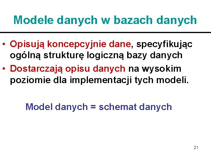 Modele danych w bazach danych • Opisują koncepcyjnie dane, specyfikując ogólną strukturę logiczną bazy