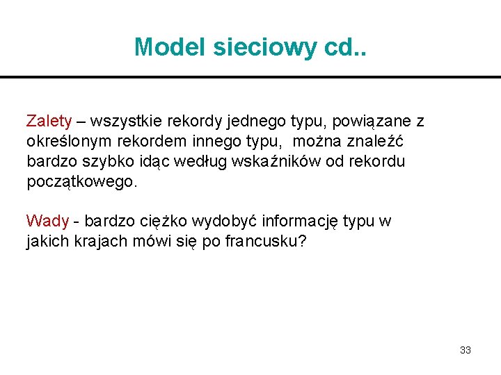 Model sieciowy cd. . Zalety – wszystkie rekordy jednego typu, powiązane z określonym rekordem