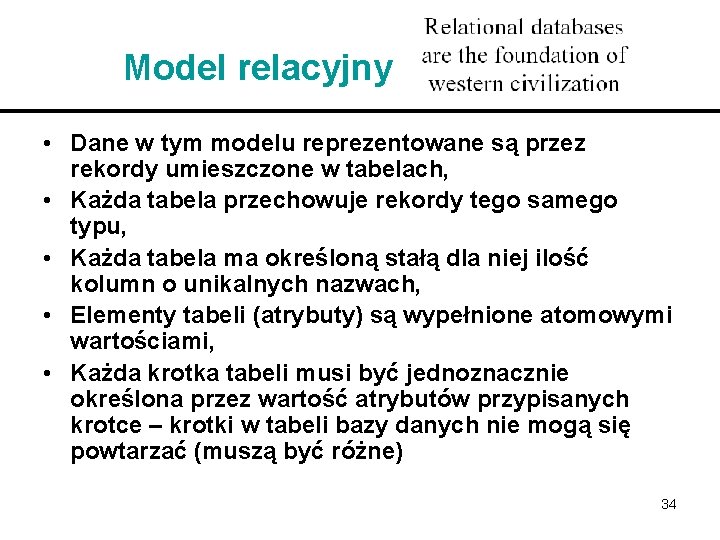  Model relacyjny • Dane w tym modelu reprezentowane są przez rekordy umieszczone w