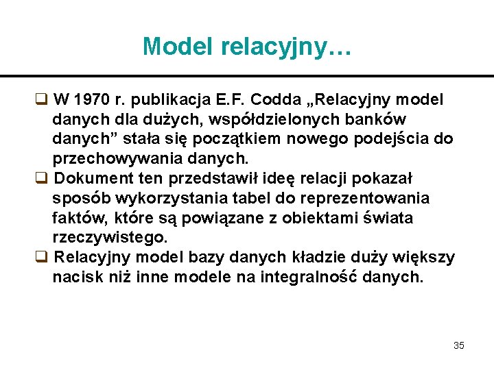 Model relacyjny… q W 1970 r. publikacja E. F. Codda „Relacyjny model danych dla