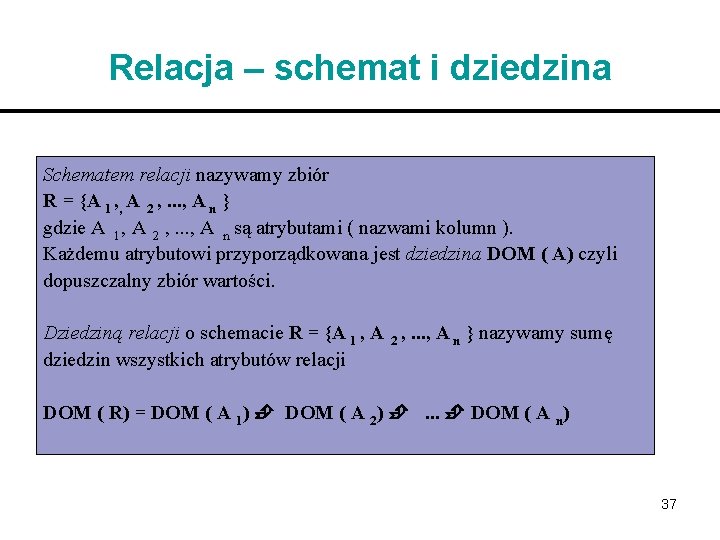 Relacja – schemat i dziedzina Schematem relacji nazywamy zbiór R = {A 1 ,